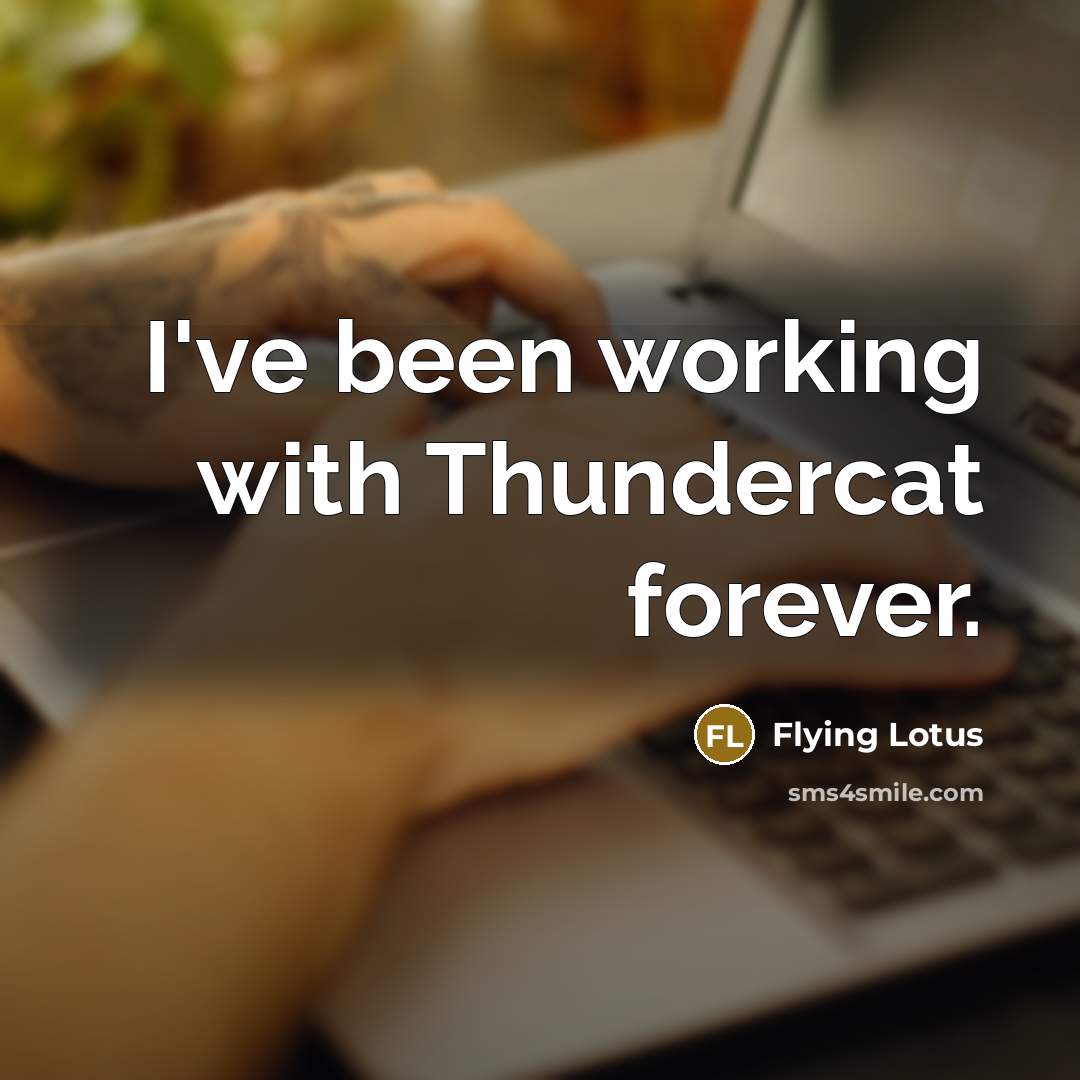 “I've been working with Thundercat forever.” quote by Flying Lotus