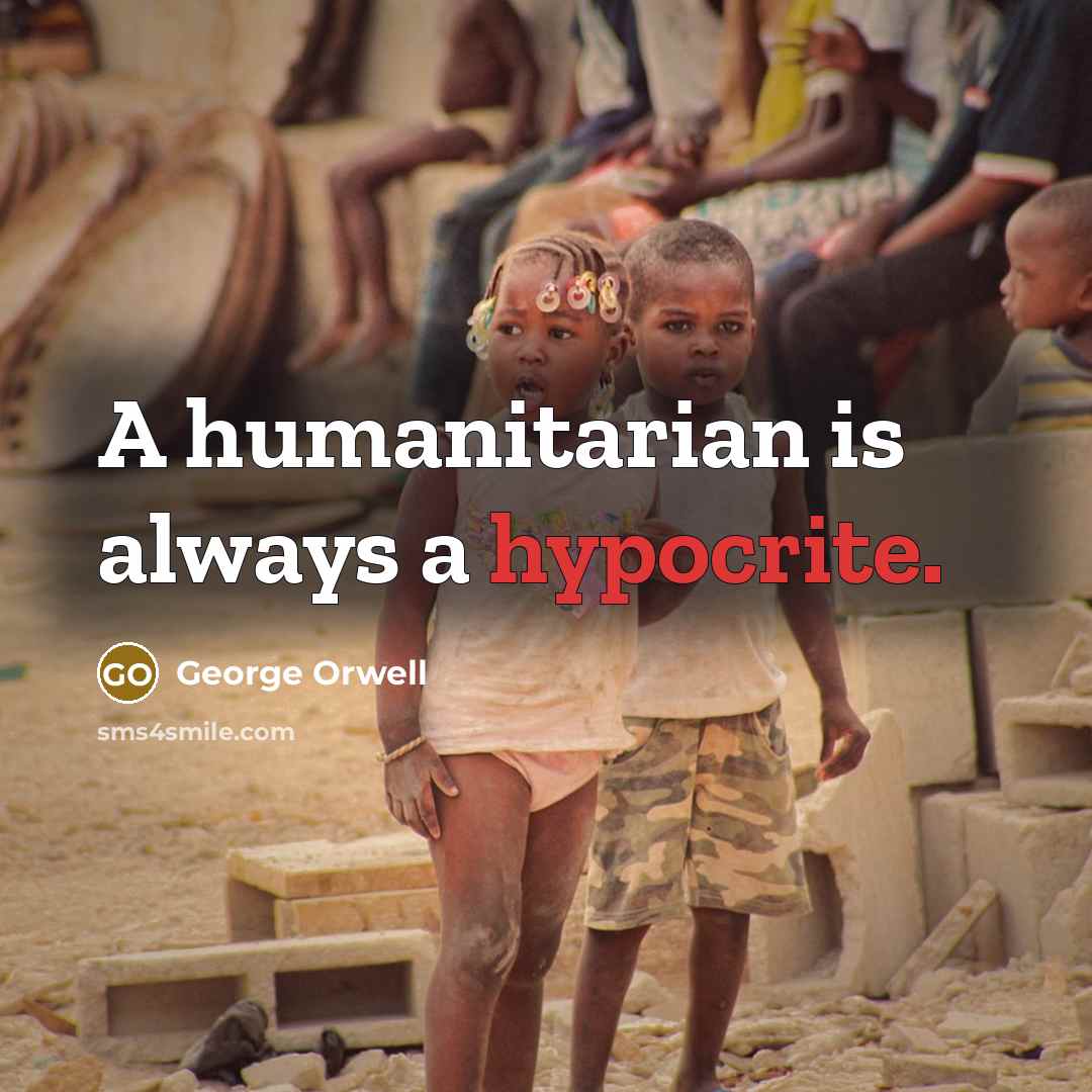 “A humanitarian is always a hypocrite.” quote by George Orwell