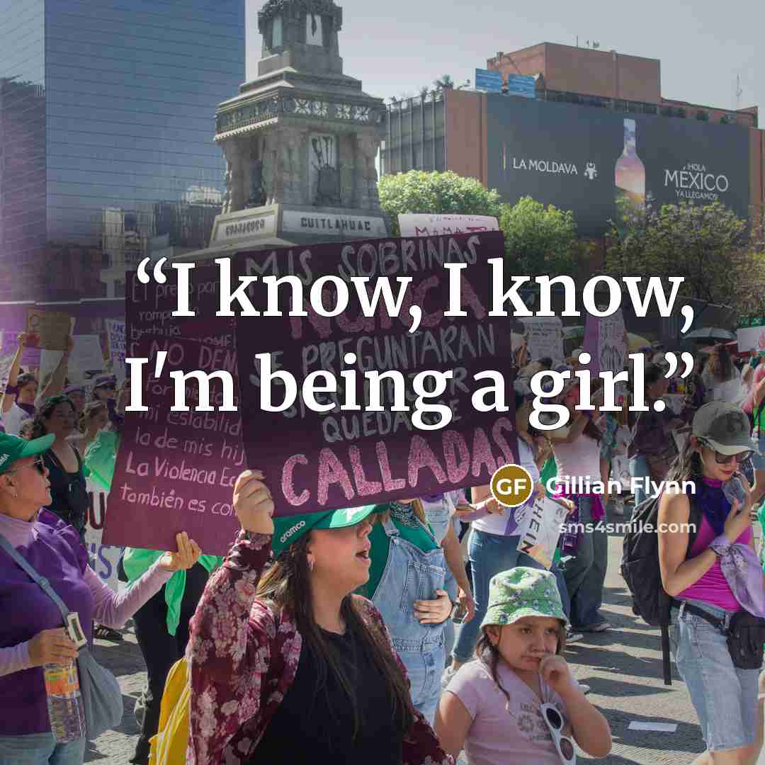 “I know, I know, I'm being a girl.” quote by Gillian Flynn