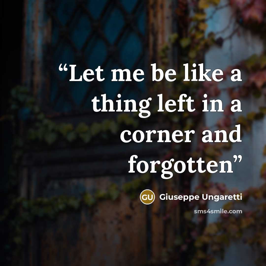“Let me be like a thing left in a corner and forgotten” quote by Giuseppe Ungaretti