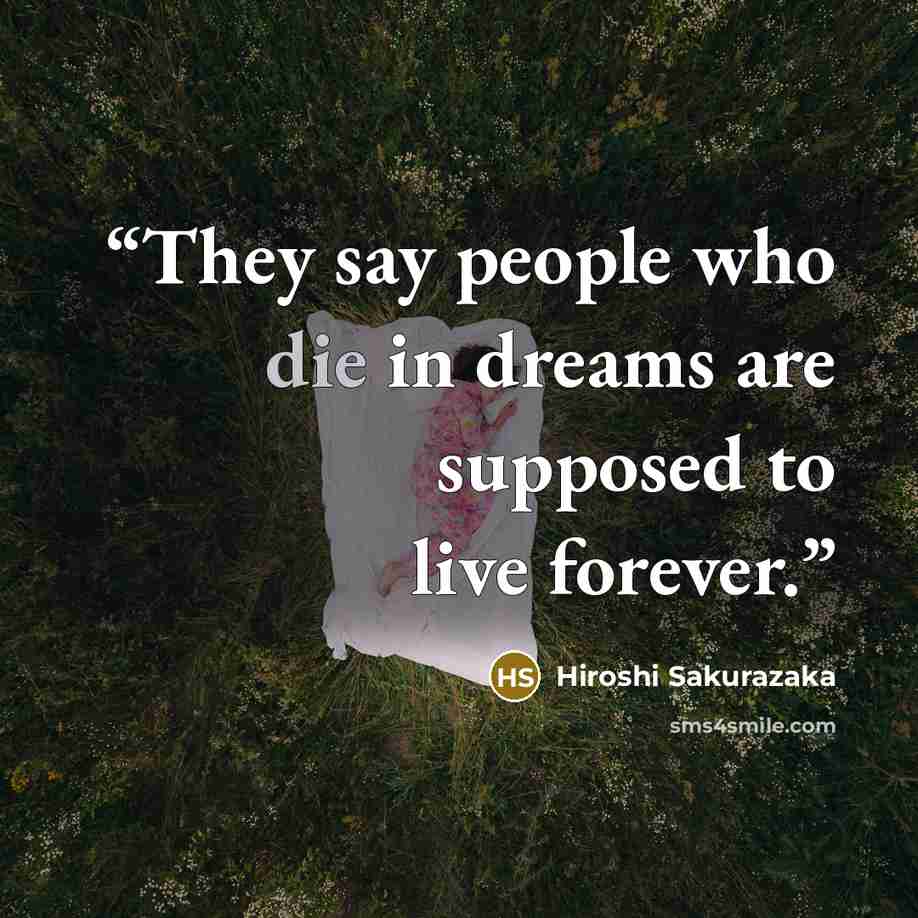 “They say people who die in dreams are supposed to live forever.” quote by Hiroshi Sakurazaka