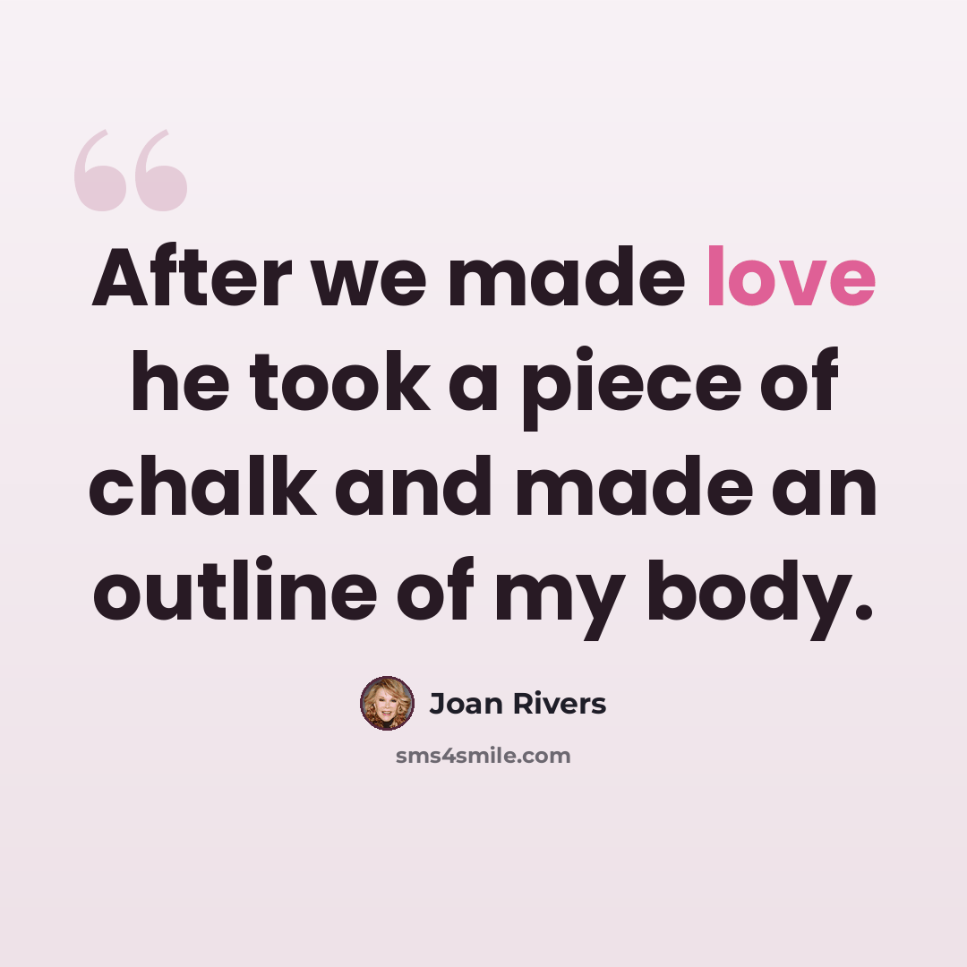 “After we made love he took a piece of chalk and made an outline of my body.” quote by Joan Rivers
