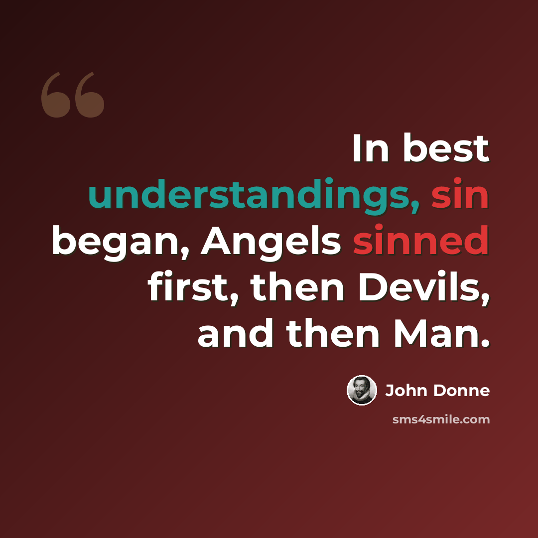 “In best understandings, sin began, Angels sinned first, then Devils, and then Man.” quote by John Donne