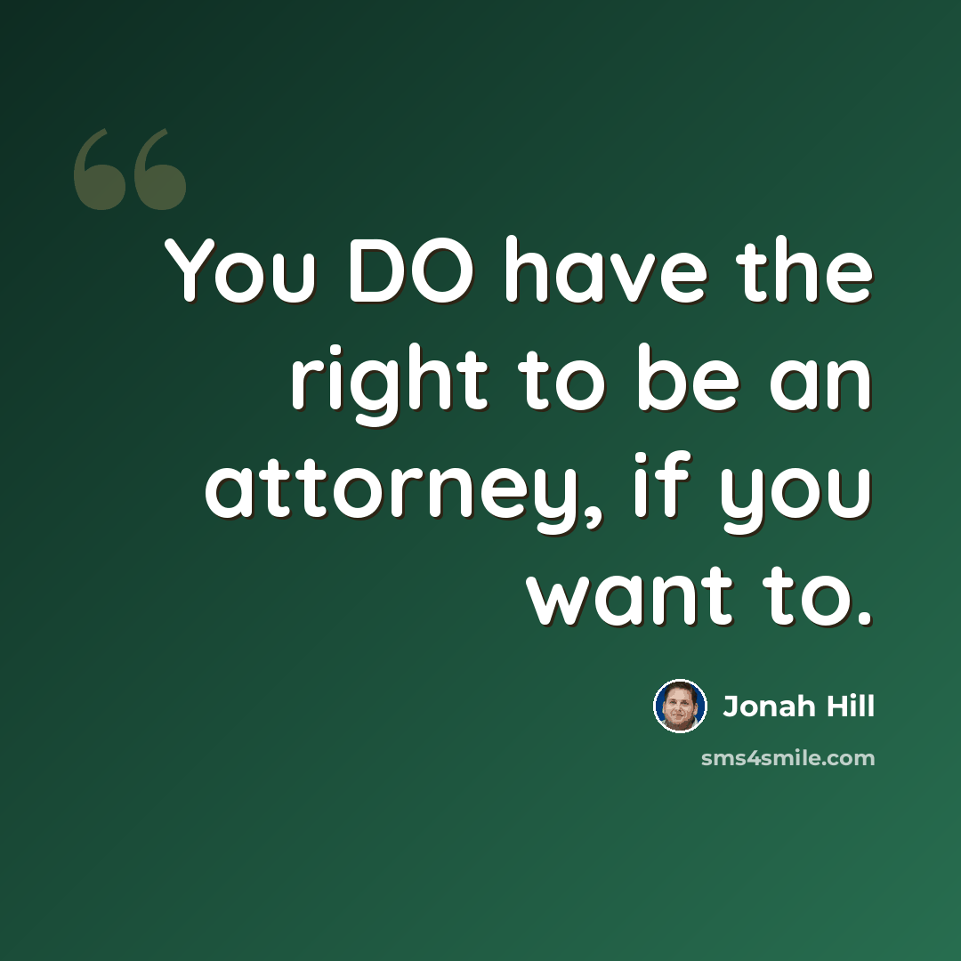 “You DO have the right to be an attorney, if you want to.” quote by Jonah Hill