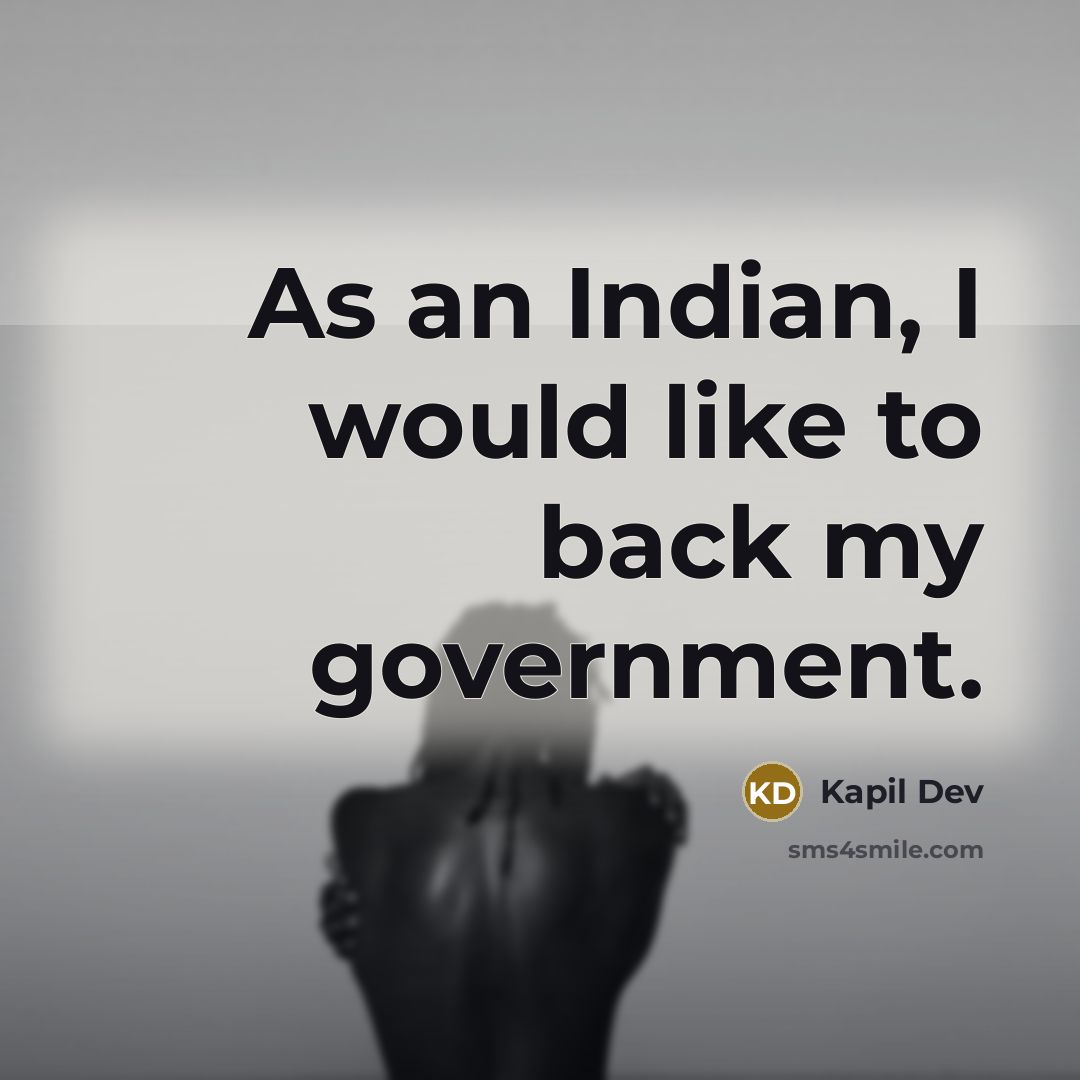 “As an Indian, I would like to back my government.” quote by Kapil Dev