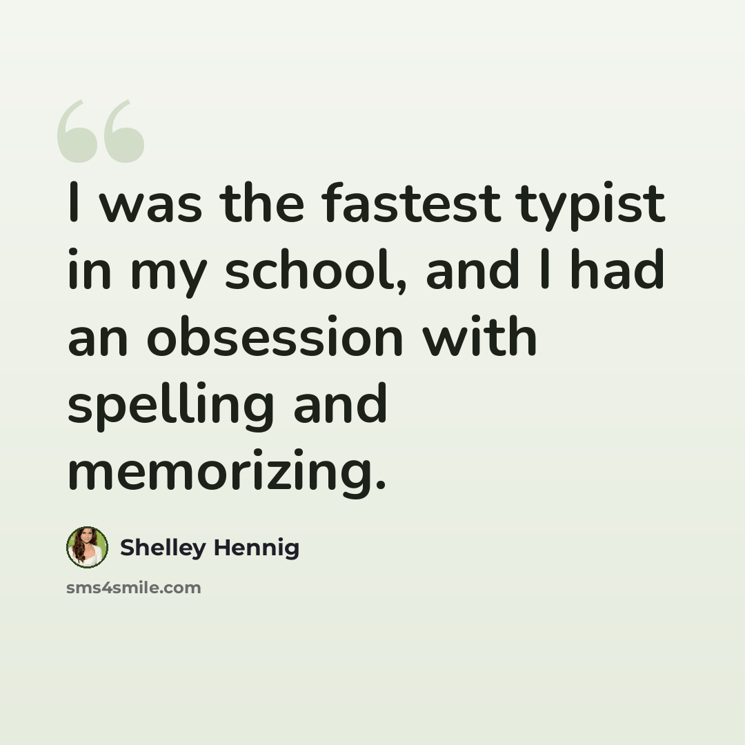“I was the fastest typist in my school, and I had an obsession with spelling and memorizing.” quote by Shelley Hennig