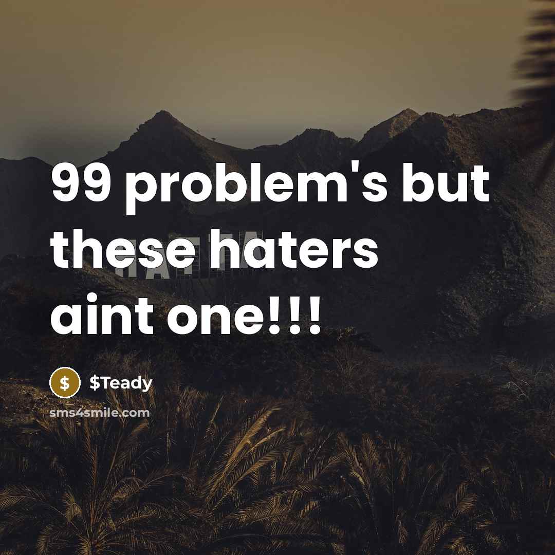 “99 problem's but these haters aint one!!!” quote by $Teady