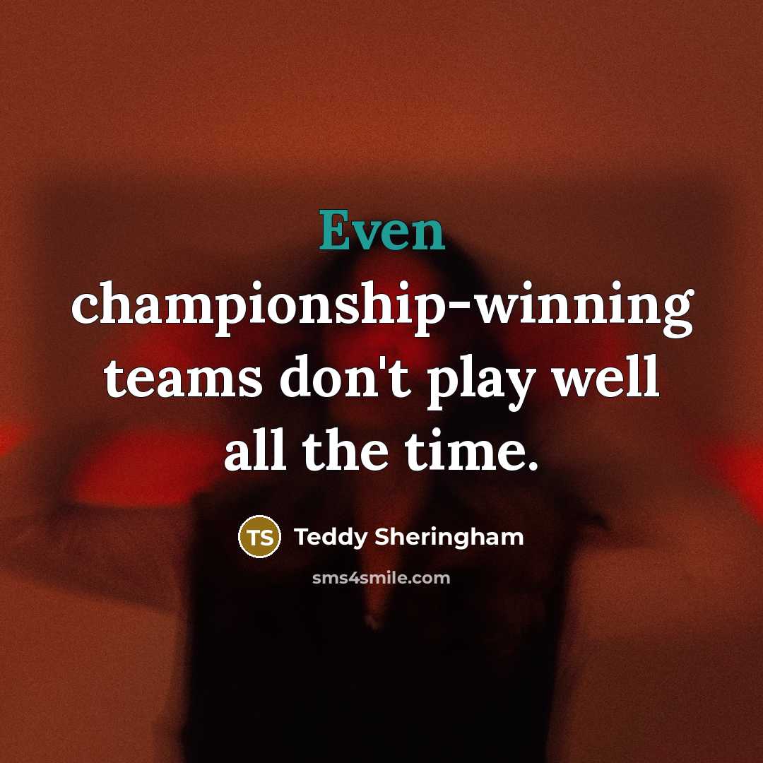 “Even championship-winning teams don't play well all the time.” quote by Teddy Sheringham
