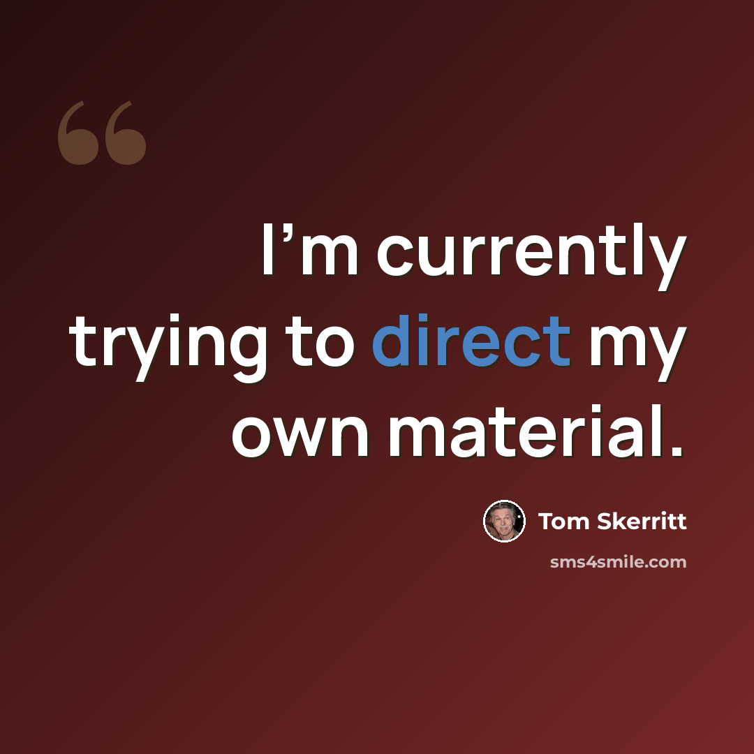 “I'm currently trying to direct my own material.” quote by Tom Skerritt