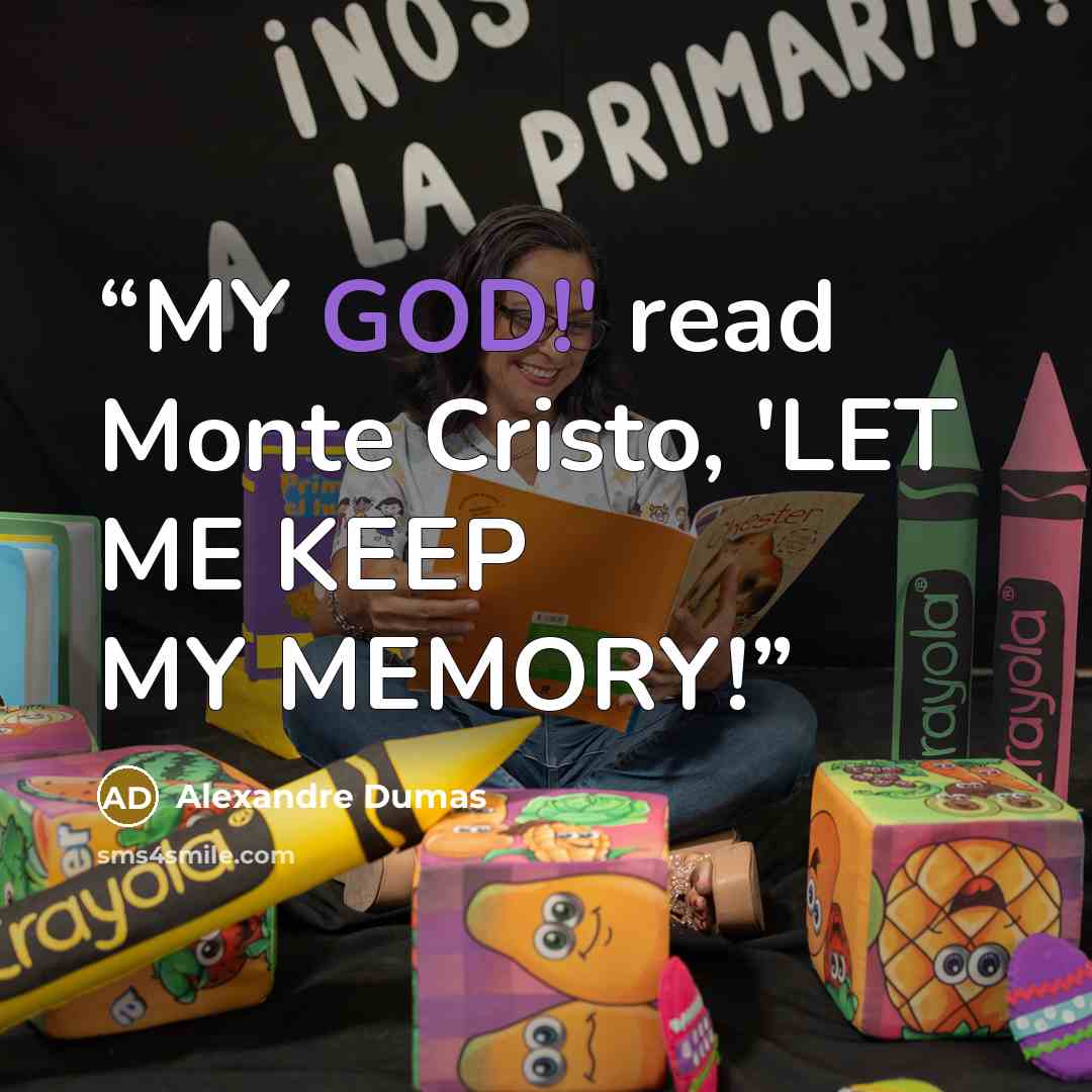 “MY GOD!' read Monte Cristo, 'LET ME KEEP MY MEMORY!” quote by Alexandre Dumas