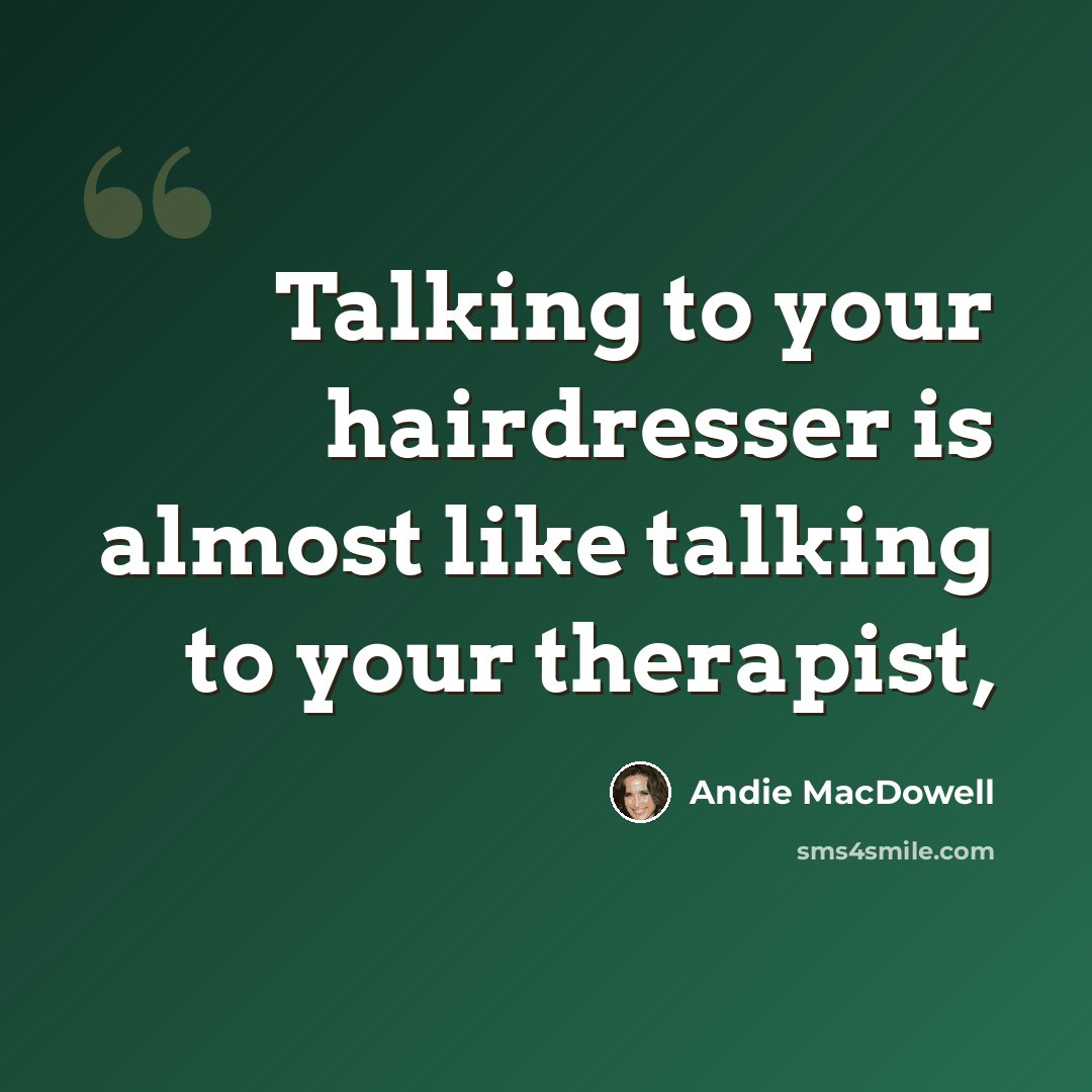 “Talking to your hairdresser is almost like talking to your therapist,” quote by Andie MacDowell