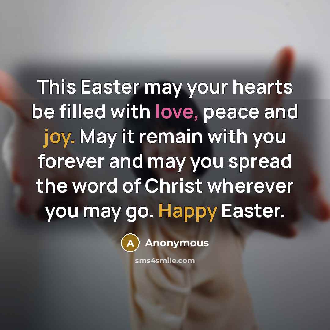 “This Easter may your hearts be filled with love, peace and joy. May it remain with you forever and may you spread the word of Christ wherever you may go. Happy Easter.” quote by Anonymous