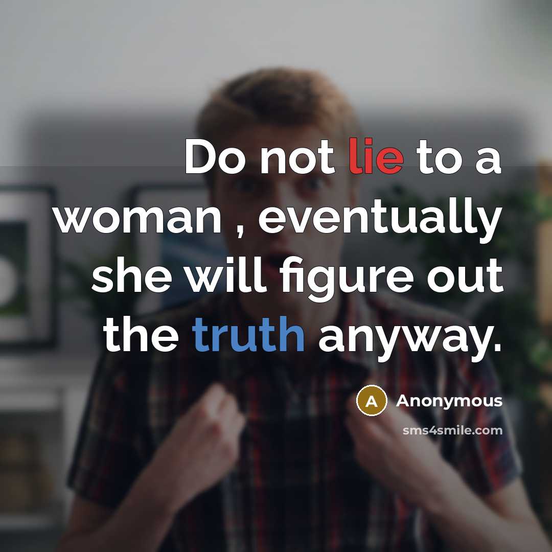 “Do not lie to a woman , eventually she will figure out the truth anyway.” quote by Anonymous