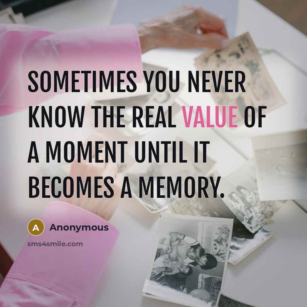 “Sometimes you never know the real value of a moment until it becomes a memory.” quote by Anonymous