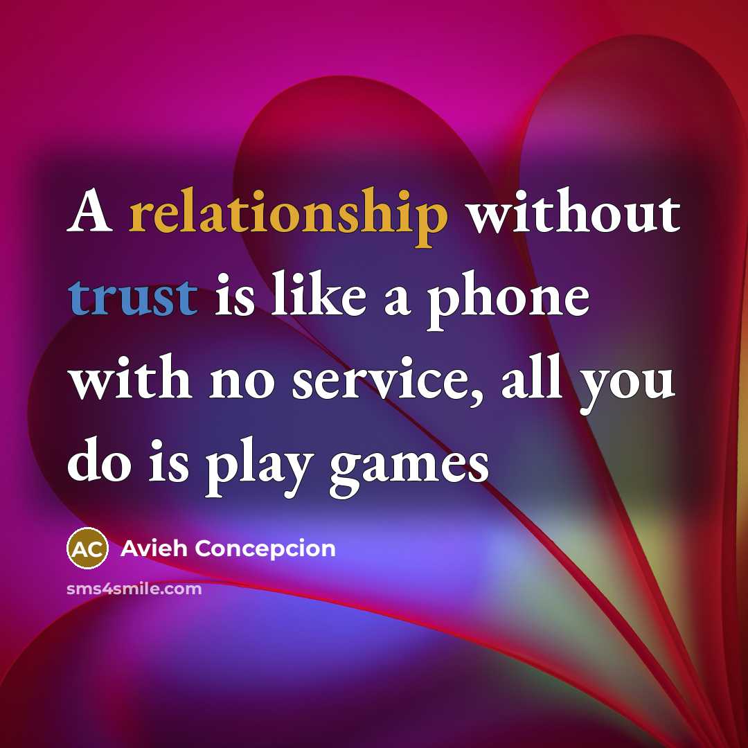 “A relationship without trust is like a phone with no service, all you do is play games” quote by Avieh Concepcion