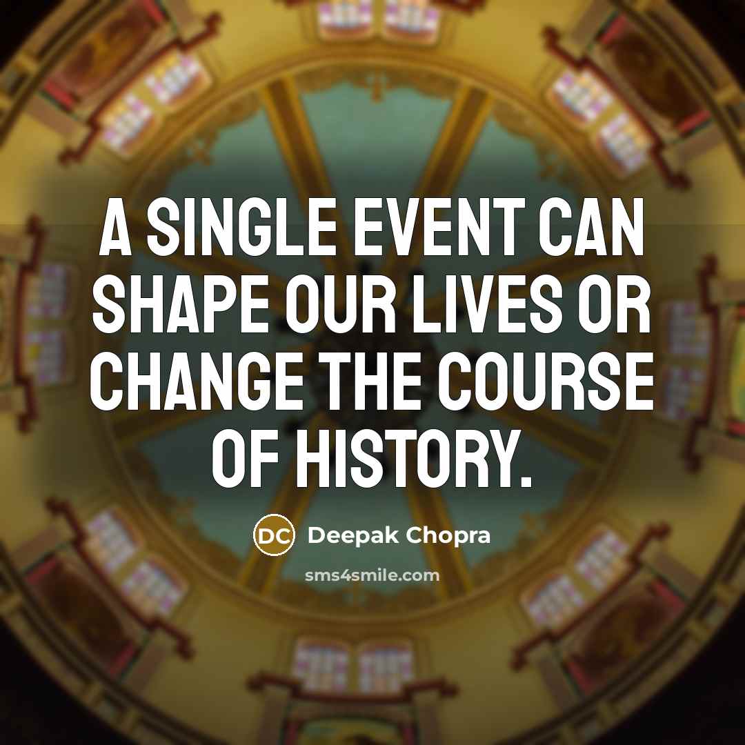 “A single event can shape our lives or change the course of history.” quote by Deepak Chopra