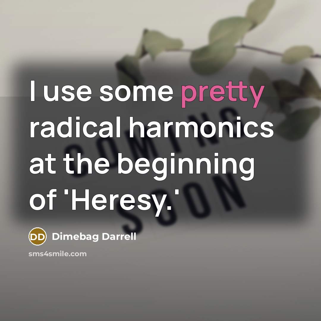 “I use some pretty radical harmonics at the beginning of 'Heresy.'” quote by Dimebag Darrell