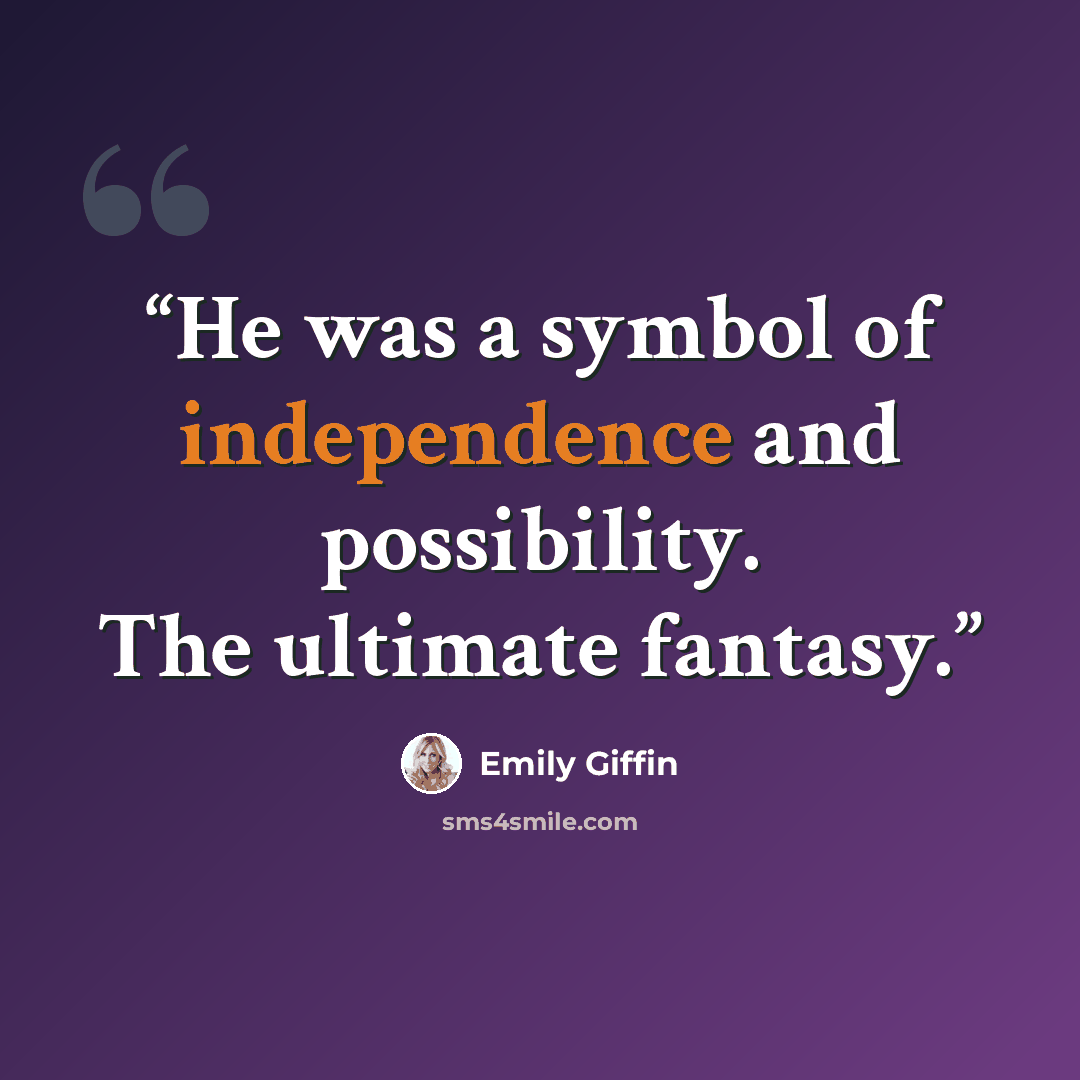 “He was a symbol of independence and possibility. The ultimate fantasy.” quote by Emily Giffin