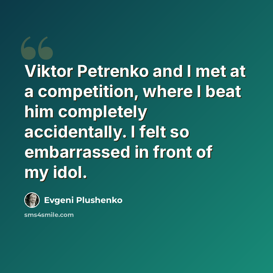 “Viktor Petrenko and I met at a competition, where I beat him completely accidentally. I felt so embarrassed in front of my idol.” quote by Evgeni Plushenko