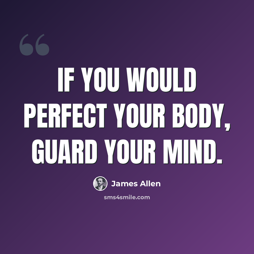 “If you would perfect your body, guard your mind.” quote by James Allen