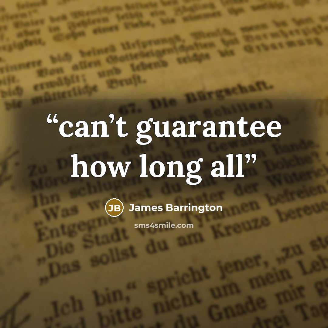 “can’t guarantee how long all” quote by James Barrington