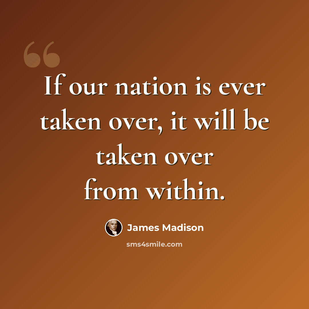 “If our nation is ever taken over, it will be taken over from within.” quote by James Madison