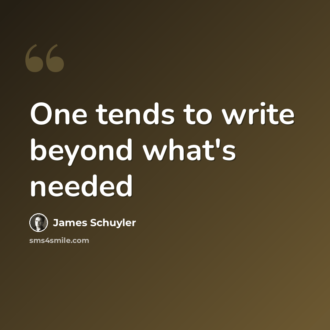 “One tends to write beyond what's needed” quote by James Schuyler
