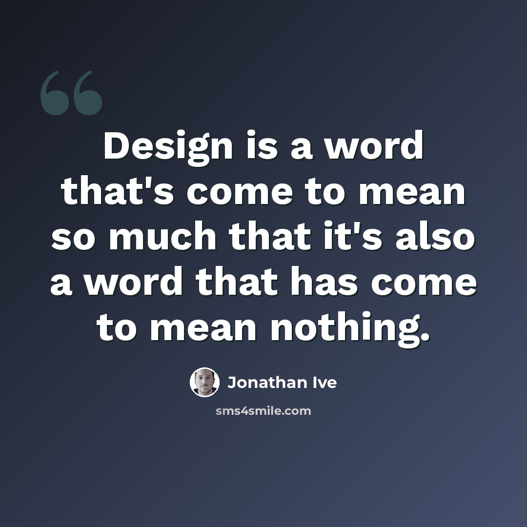 “Design is a word that's come to mean so much that it's also a word that has come to mean nothing.” quote by Jonathan Ive