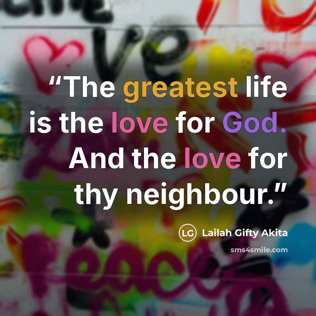 “The greatest life is the love for God. And the love for thy neighbour.” quote by Lailah Gifty Akita