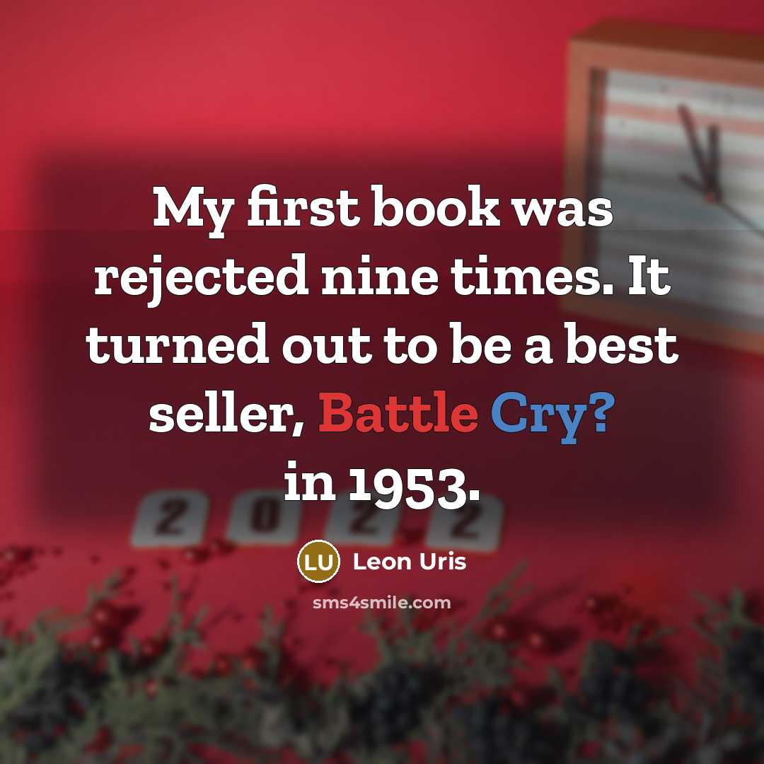 “My first book was rejected nine times. It turned out to be a best seller, Battle Cry? in 1953.” quote by Leon Uris