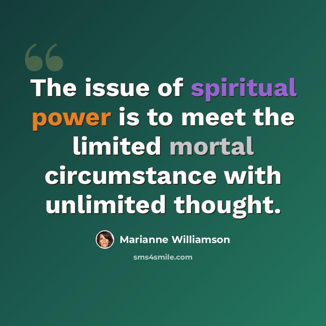“The issue of spiritual power is to meet the limited mortal circumstance with unlimited thought.” quote by Marianne Williamson