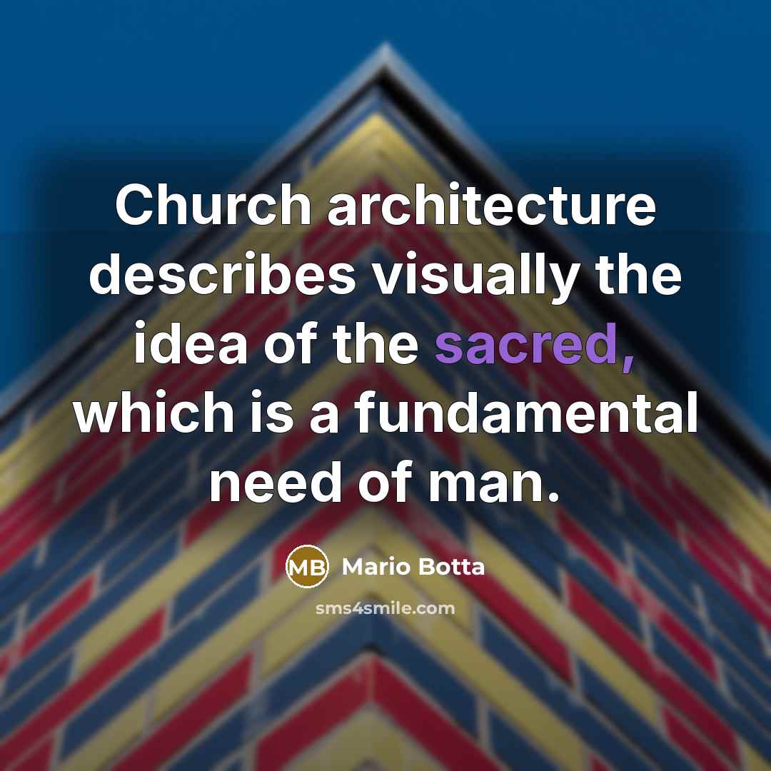 “Church architecture describes visually the idea of the sacred, which is a fundamental need of man.” quote by Mario Botta