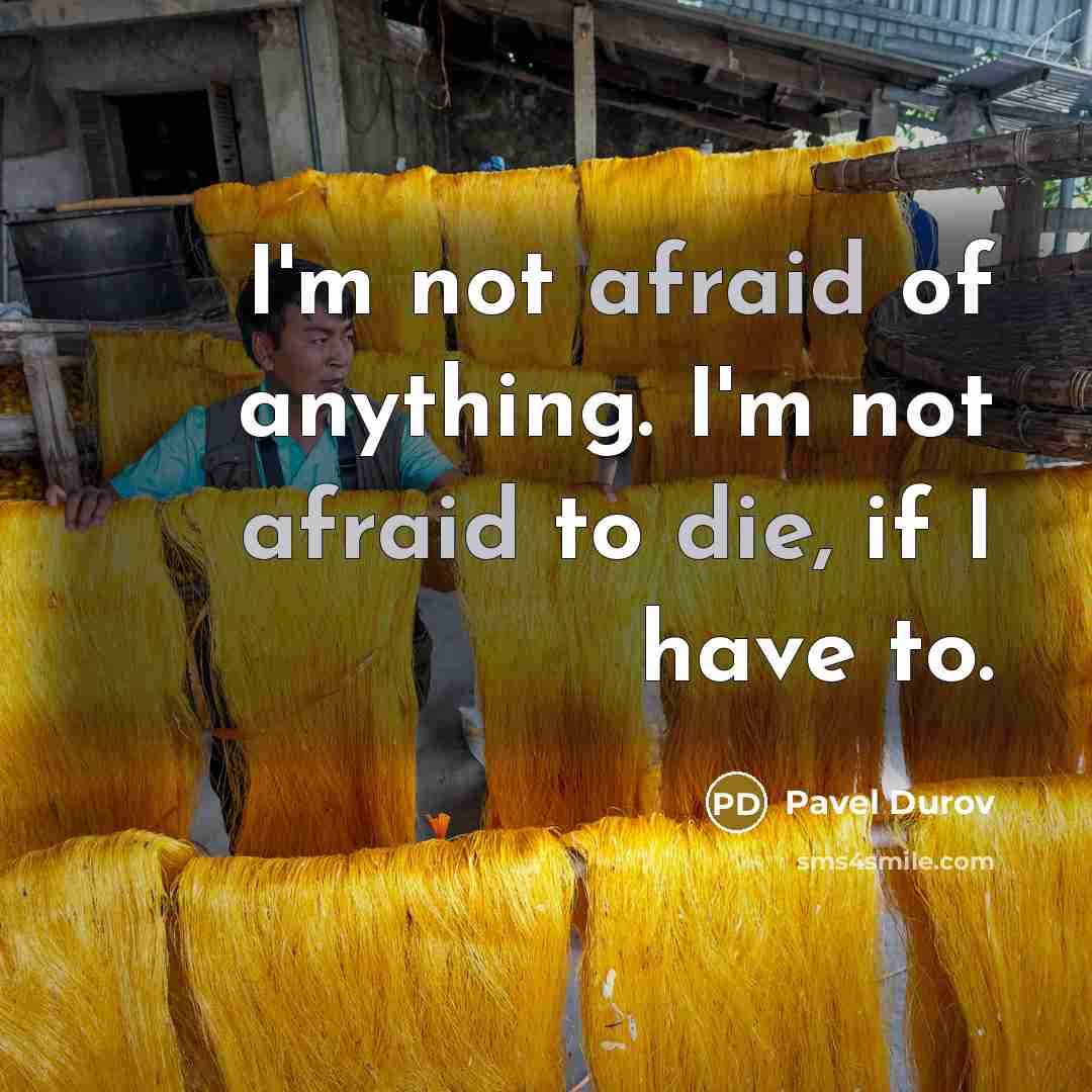 “I'm not afraid of anything. I'm not afraid to die, if I have to.” quote by Pavel Durov
