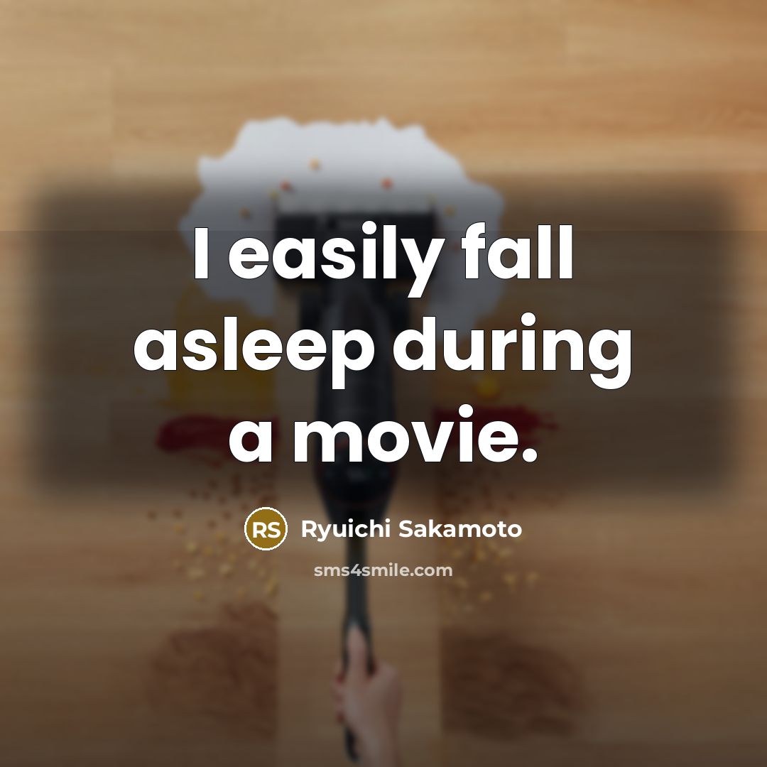 “I easily fall asleep during a movie.” quote by Ryuichi Sakamoto