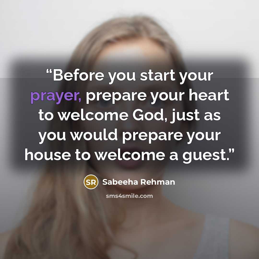 “Before you start your prayer, prepare your heart to welcome God, just as you would prepare your house to welcome a guest.” quote by Sabeeha Rehman