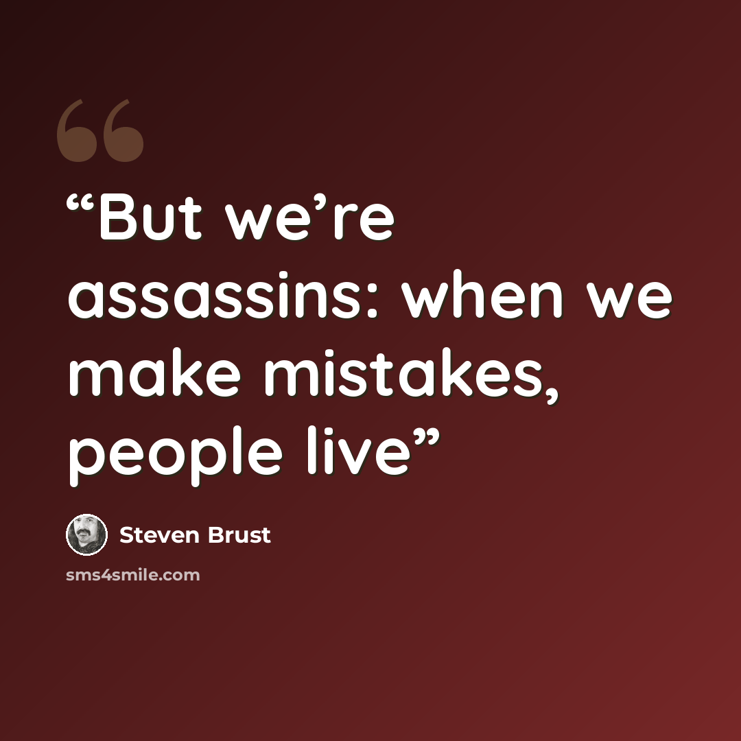 “But we’re assassins: when we make mistakes, people live” quote by Steven Brust