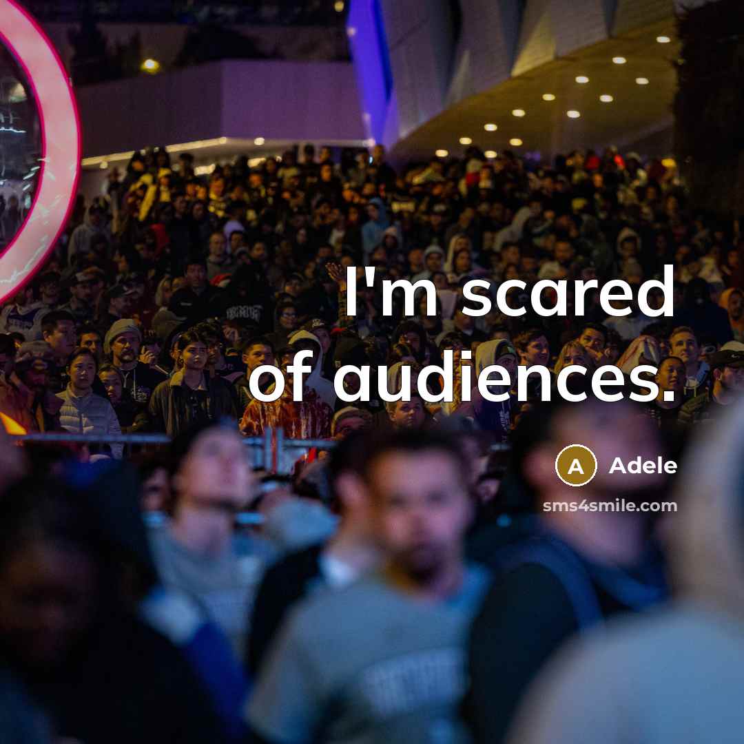 “I'm scared of audiences.” quote by Adele