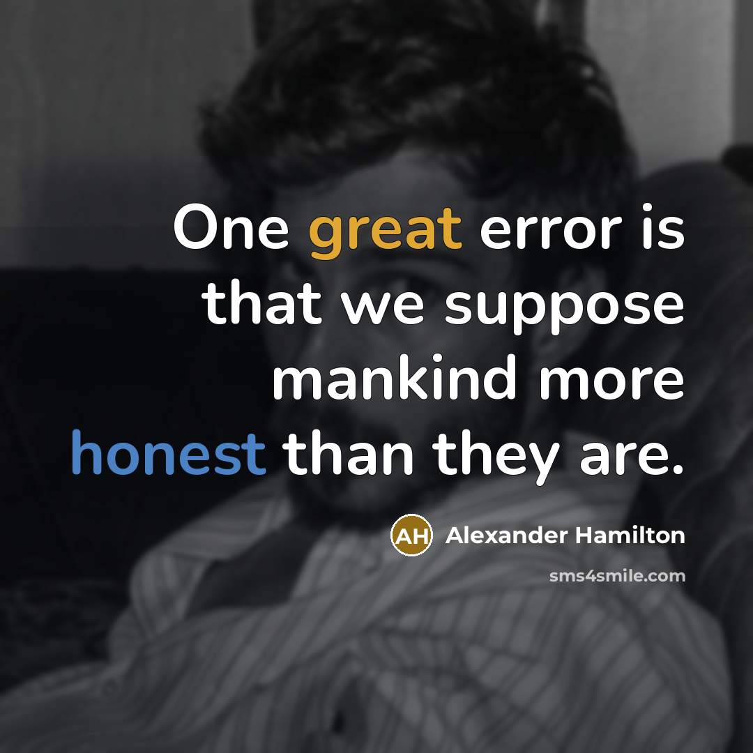 “One great error is that we suppose mankind more honest than they are.” quote by Alexander Hamilton