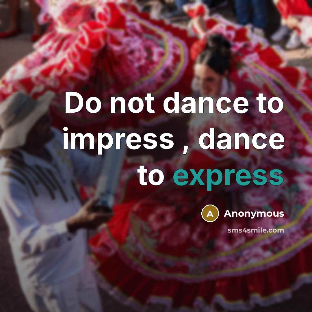 “Do not dance to impress , dance to express” quote by Anonymous