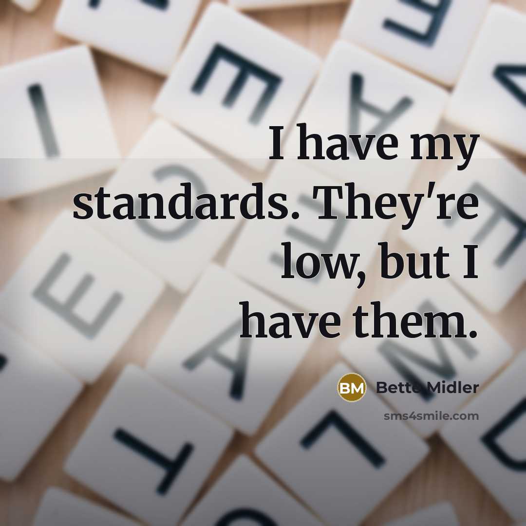 “I have my standards. They're low, but I have them.” quote by Bette Midler