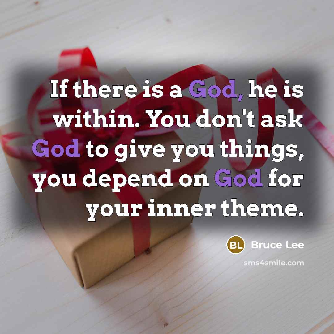“If there is a God, he is within. You don't ask God to give you things, you depend on God for your inner theme.” quote by Bruce Lee