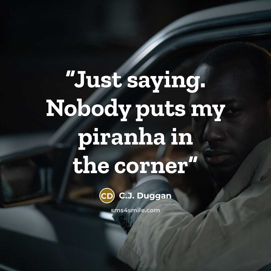 “Just saying. Nobody puts my piranha in the corner” quote by C.J. Duggan