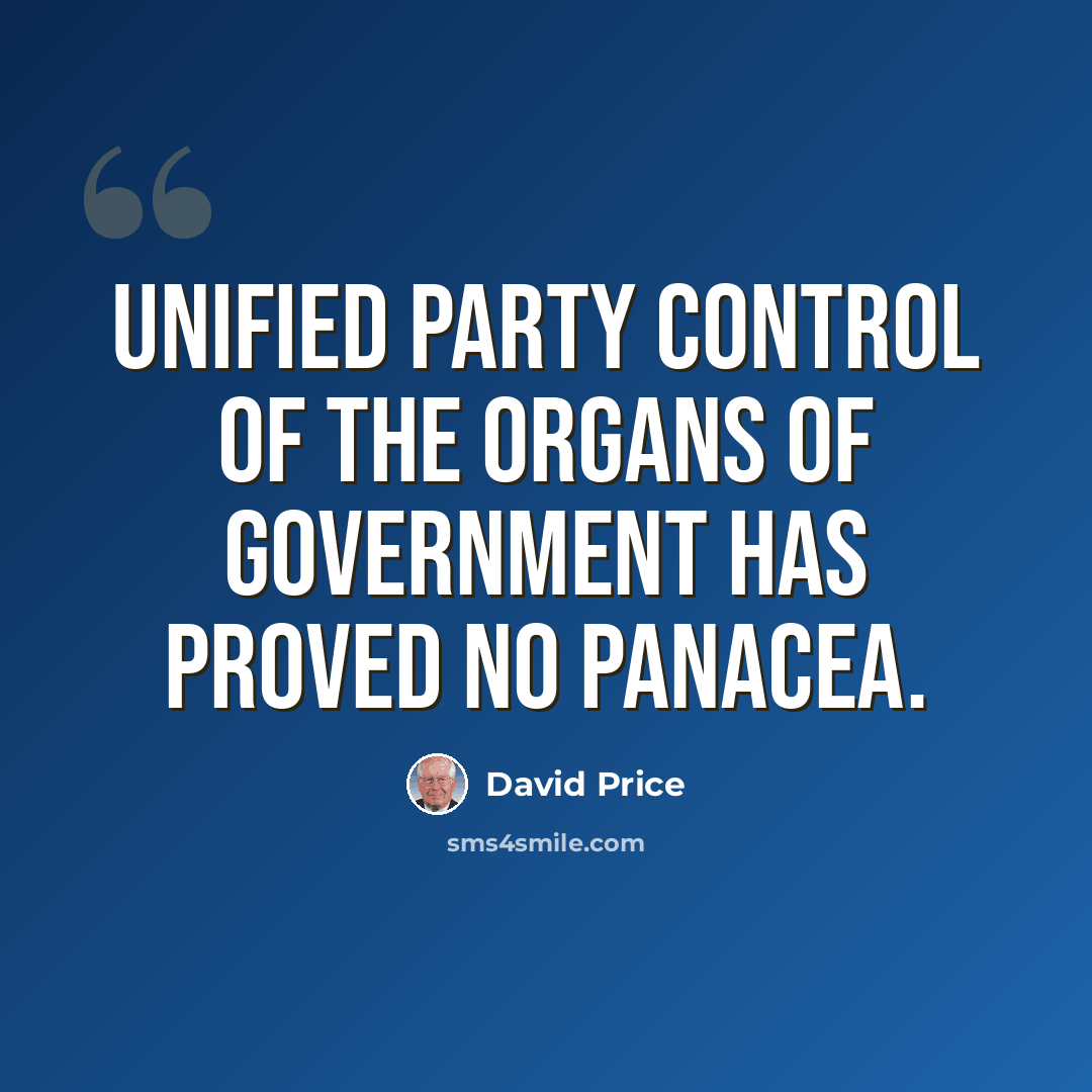 “Unified party control of the organs of government has proved no panacea.” quote by David Price