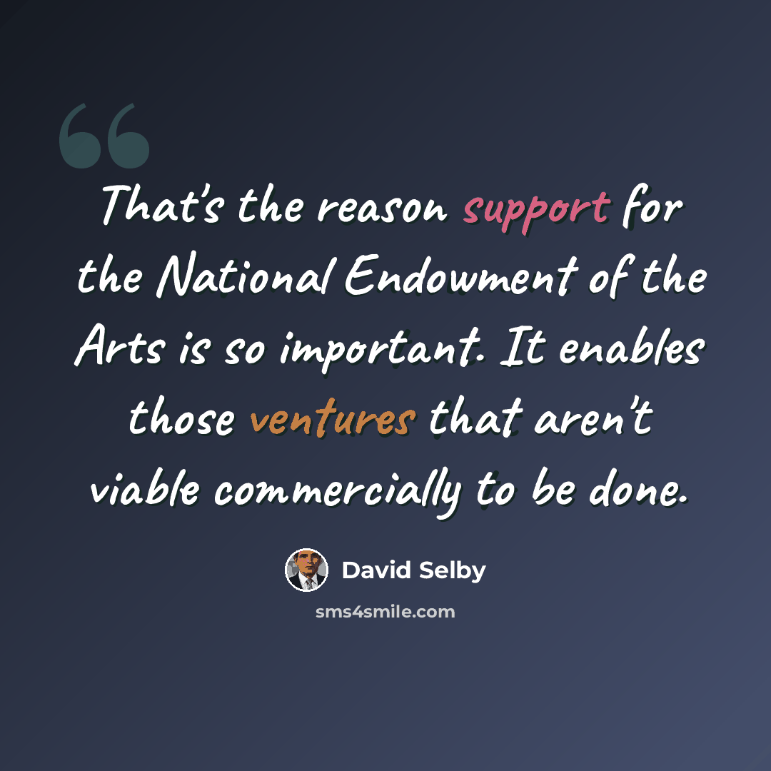 “That's the reason support for the National Endowment of the Arts is so important. It enables those ventures that aren't viable commercially to be done.” quote by David Selby