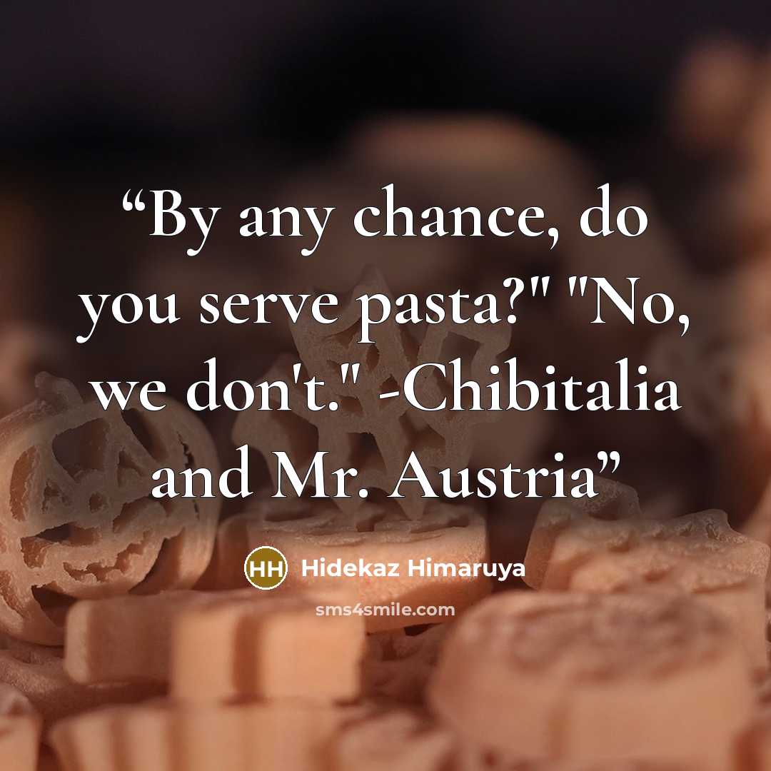“By any chance, do you serve pasta?" "No, we don't." -Chibitalia and Mr. Austria” quote by Hidekaz Himaruya