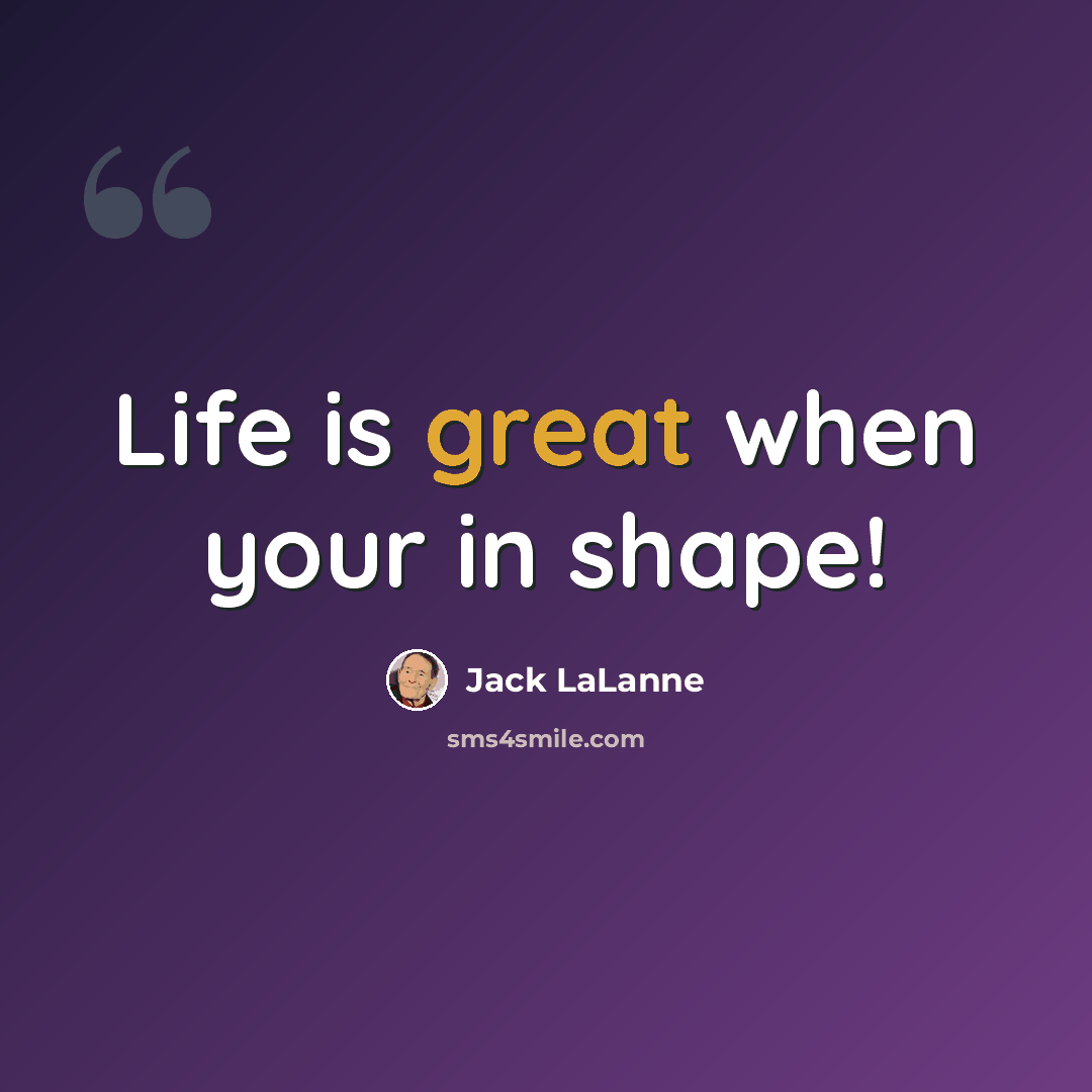 “Life is great when your in shape!” quote by Jack LaLanne