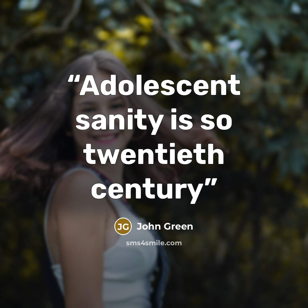“Adolescent sanity is so twentieth century” quote by John Green