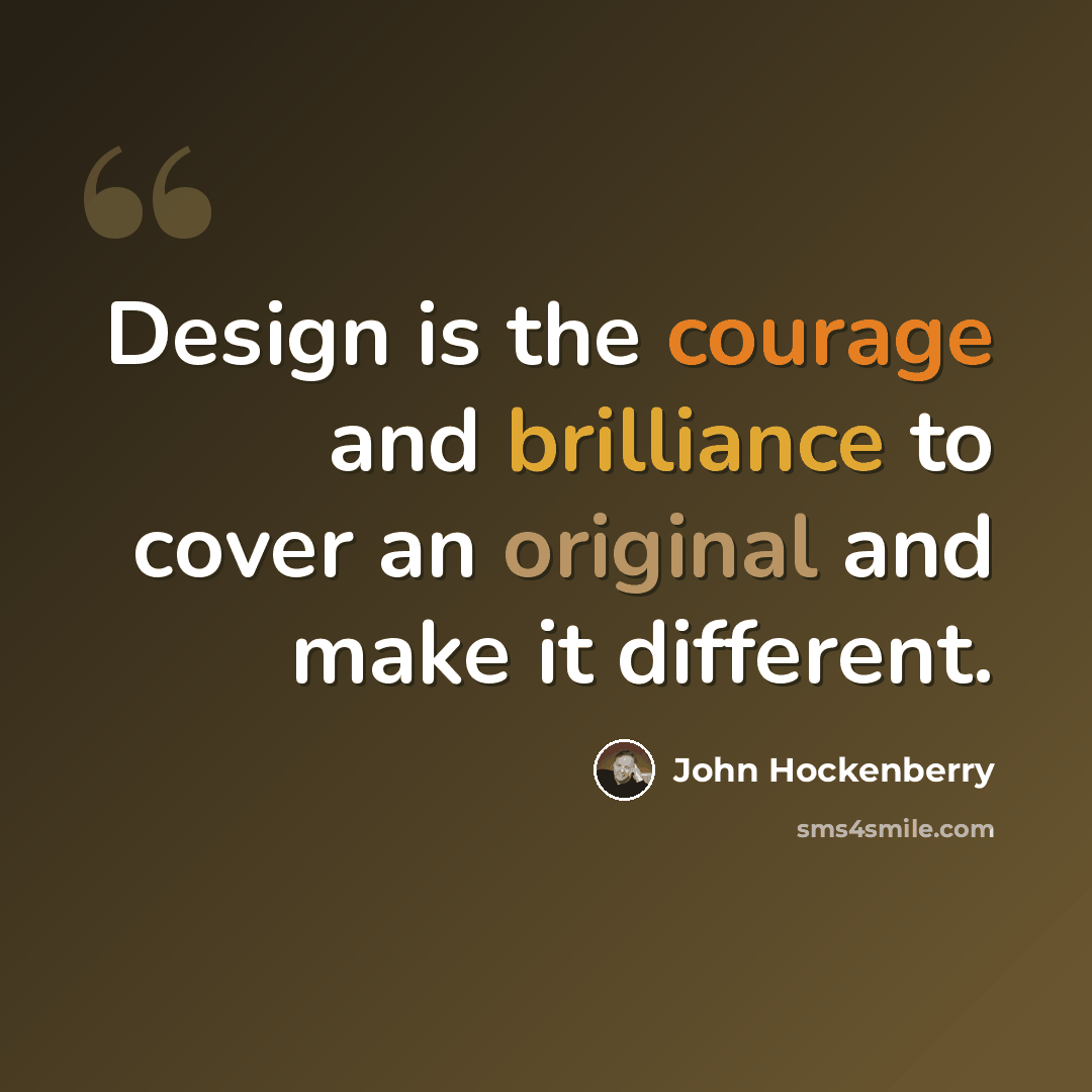 “Design is the courage and brilliance to cover an original and make it different.” quote by John Hockenberry