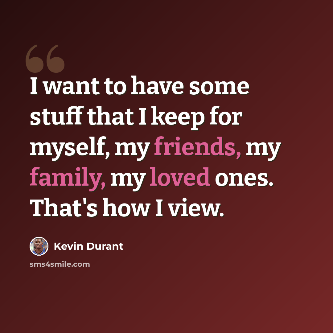 “I want to have some stuff that I keep for myself, my friends, my family, my loved ones. That's how I view.” quote by Kevin Durant