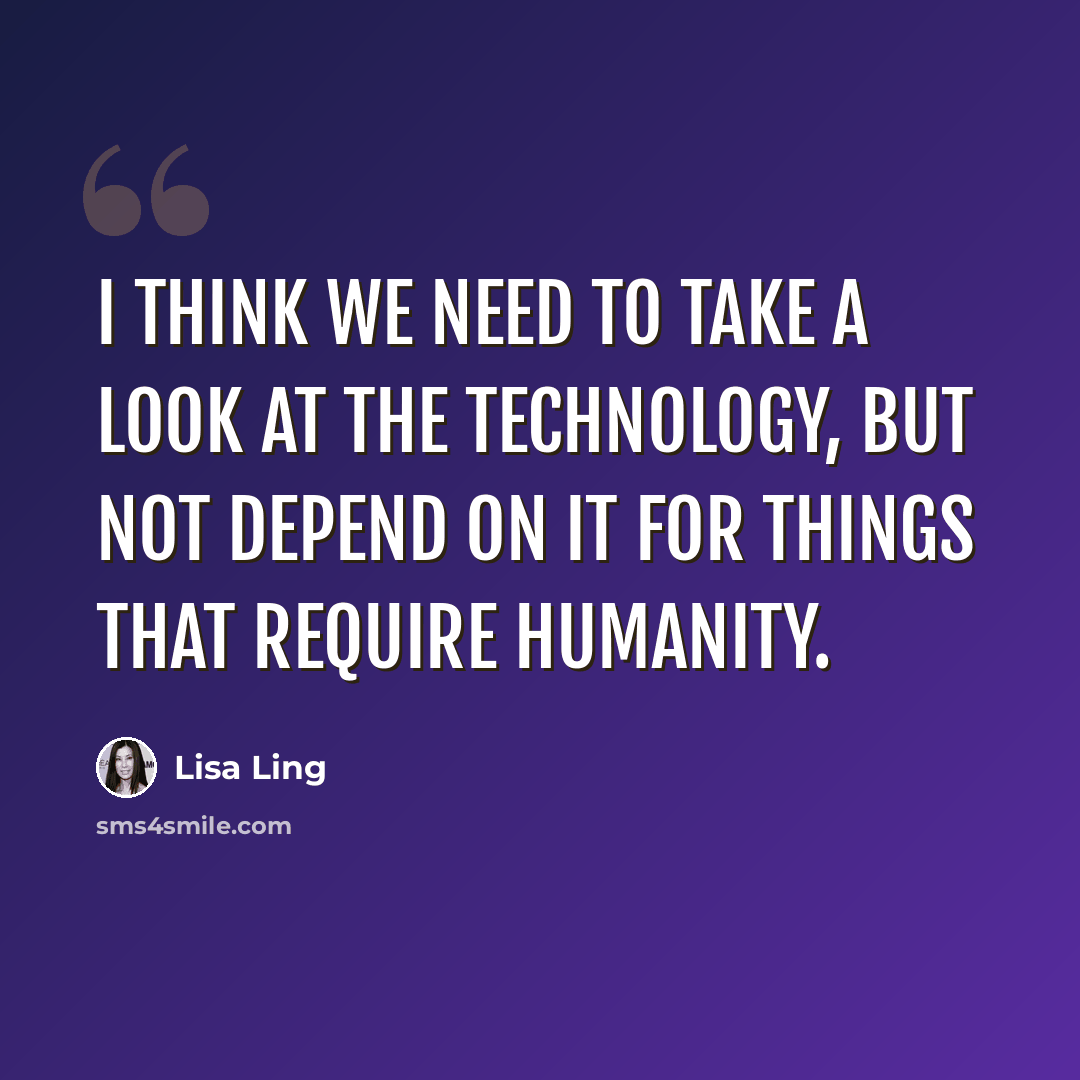 “I think we need to take a look at the technology, but not depend on it for things that require humanity.” quote by Lisa Ling